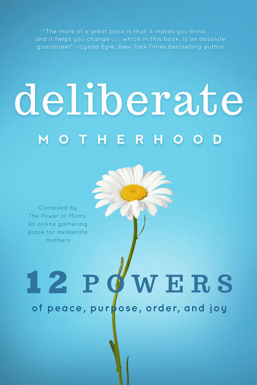 Book cover of Deliberate Motherhood: 12 Key Powers of Peace, Purpose, Order & Joy