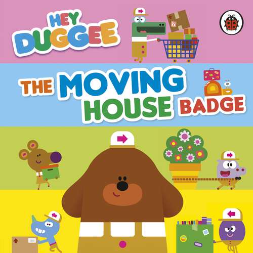 Book cover of Hey Duggee: The Moving House Badge (Hey Duggee)