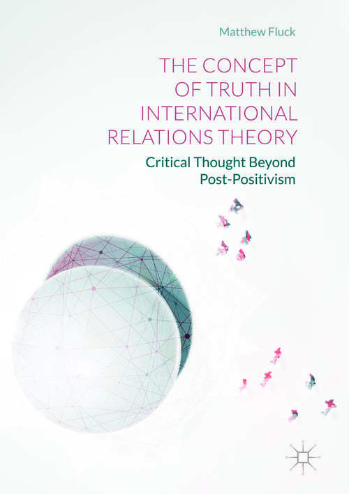 Book cover of The Concept of Truth in International Relations Theory: Critical Thought Beyond Post-Positivism (1st ed. 2017)