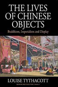 Book cover of The Lives of Chinese Objects: Buddhism, Imperialism and Display (Museums and Collections #3)