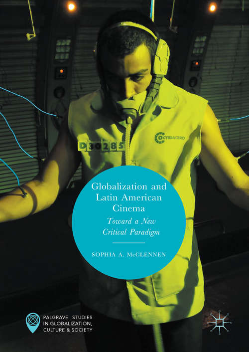 Book cover of Globalization and Latin American Cinema: Toward a New Critical Paradigm (Palgrave Studies in Globalization, Culture and Society)
