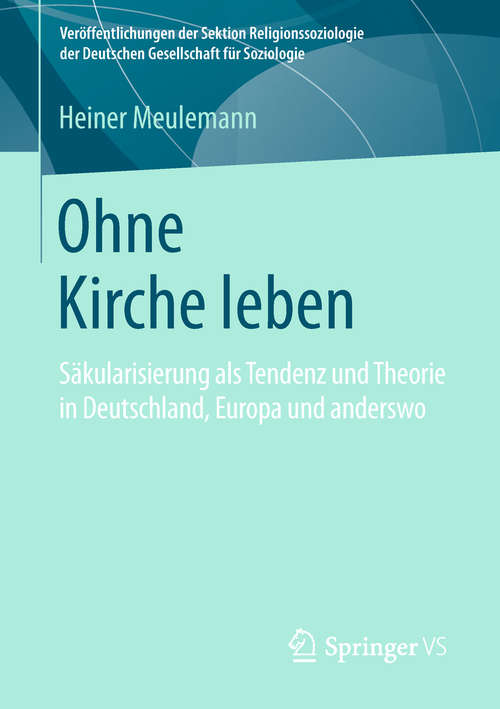 Book cover of Ohne Kirche leben: Säkularisierung als Tendenz und Theorie in Deutschland, Europa und anderswo (Veröffentlichungen der Sektion Religionssoziologie der Deutschen Gesellschaft für Soziologie)