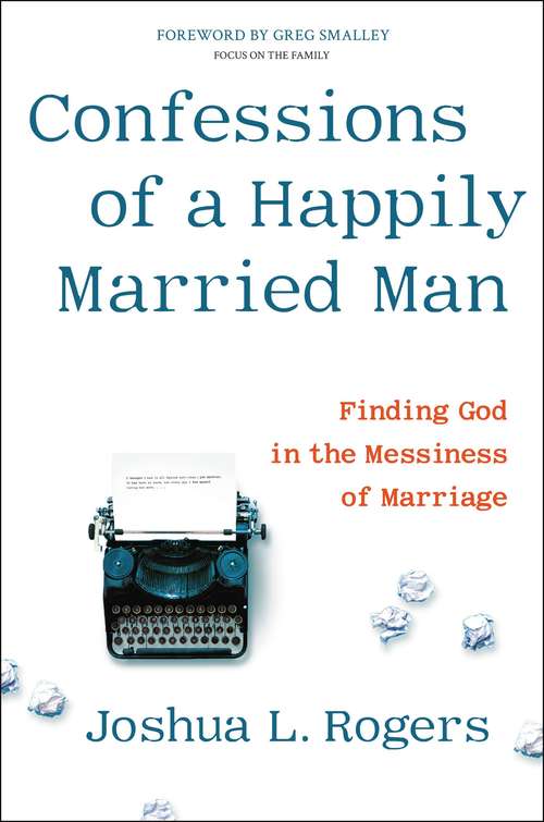 Book cover of Confessions of a Happily Married Man: Finding God in the Messiness of Marriage