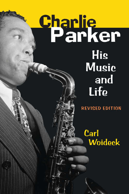 Book cover of Charlie Parker: His Music and Life (The Michigan American Music Series)