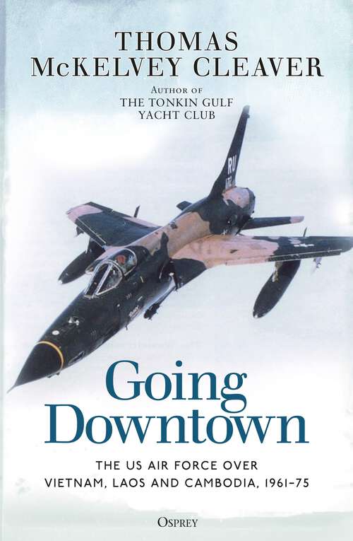 Book cover of Going Downtown: The US Air Force over Vietnam, Laos and Cambodia, 1961–75
