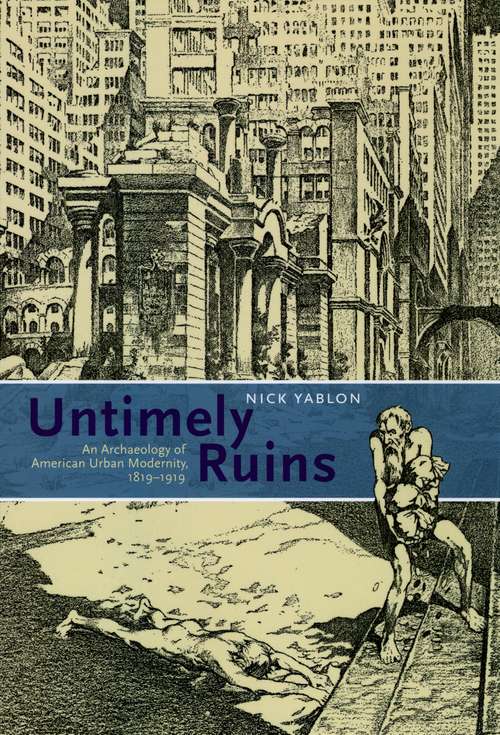 Book cover of Untimely Ruins: An Archaeology of American Urban Modernity, 1819-1919