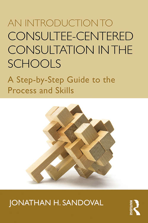 Book cover of An Introduction to Consultee-Centered Consultation in the Schools: A Step-by-Step Guide to the Process and Skills (Consultation, Supervision, and Professional Learning in School Psychology Series)