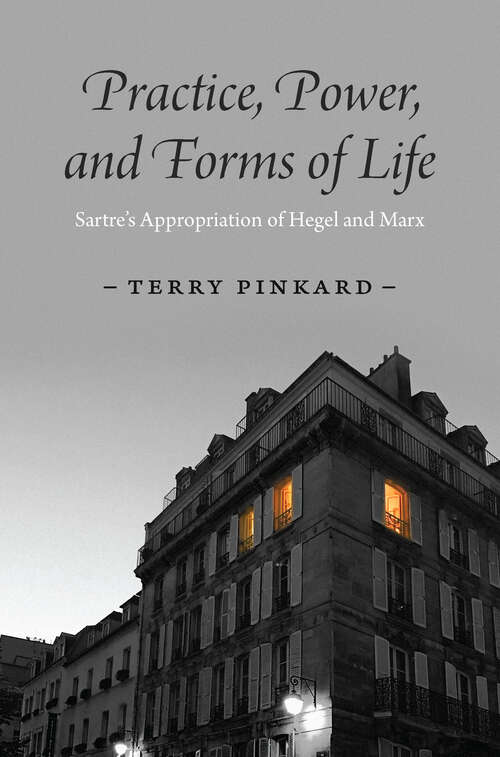 Book cover of Practice, Power, and Forms of Life: Sartre’s Appropriation of Hegel and Marx