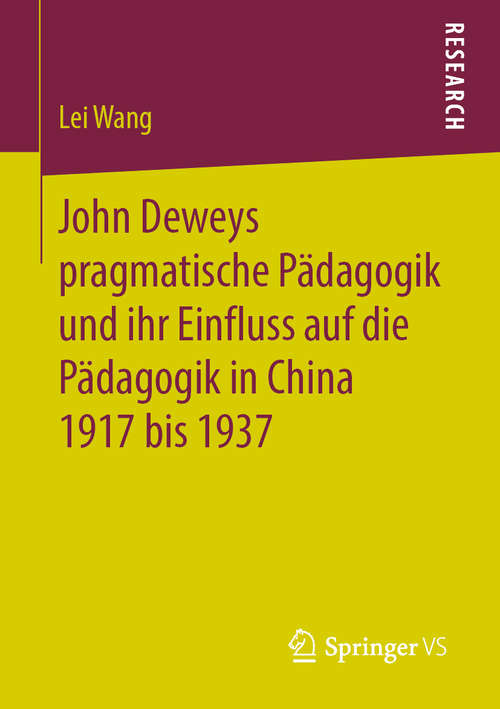 Book cover of John Deweys pragmatische Pädagogik und ihr Einfluss auf die Pädagogik in China 1917 bis 1937 (1. Aufl. 2019)