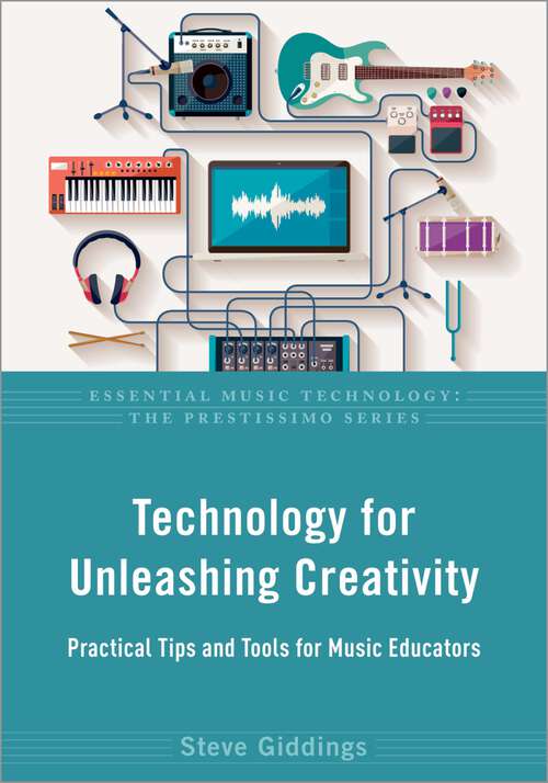 Book cover of Technology for Unleashing Creativity: Practical Tips and Tools for Music Educators (Essential Music Technology: The Prestissimo Series)