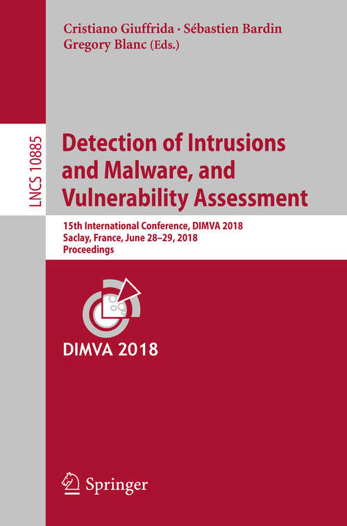 Book cover of Detection of Intrusions and Malware, and Vulnerability Assessment: 15th International Conference, DIMVA 2018, Saclay, France, June 28–29, 2018, Proceedings (Lecture Notes in Computer Science #10885)