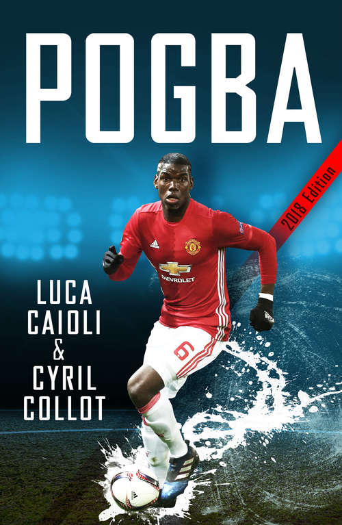 Book cover of Pogba: The rise of Manchester United's Homecoming Hero (Luca Caioli)