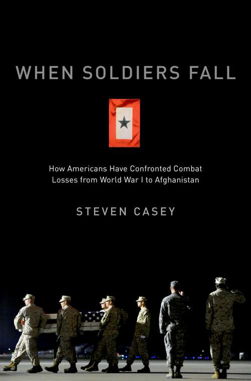 Book cover of When Soldiers Fall: How Americans Have Confronted Combat Losses from World War I to Afghanistan