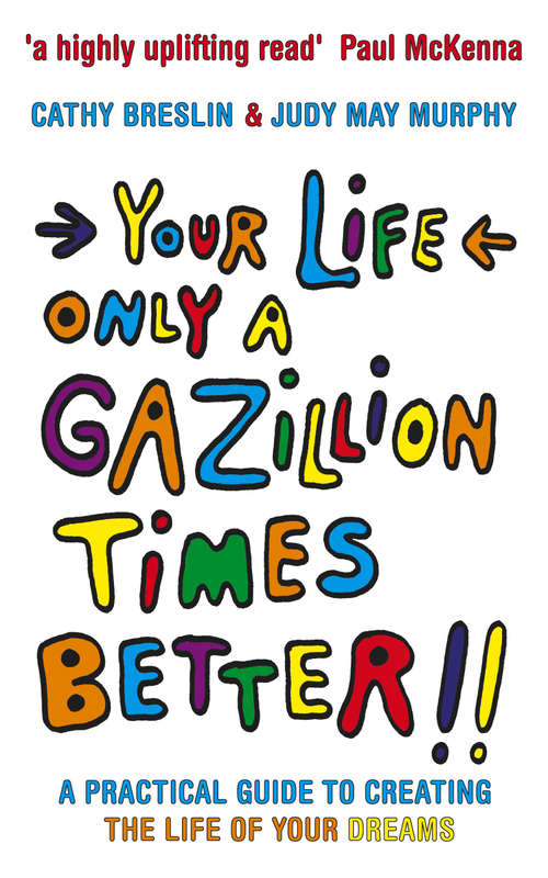 Book cover of Your Life only a Gazillion times better: A Practical Guide to Creating the Life of Your Dreams