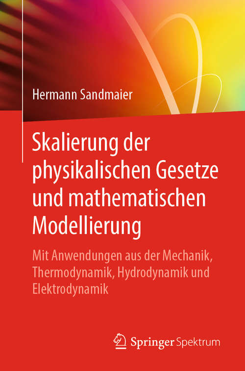 Book cover of Skalierung der physikalischen Gesetze und mathematischen Modellierung: Mit Anwendungen aus der Mechanik, Thermodynamik, Hydrodynamik und Elektrodynamik (1. Aufl. 2019)