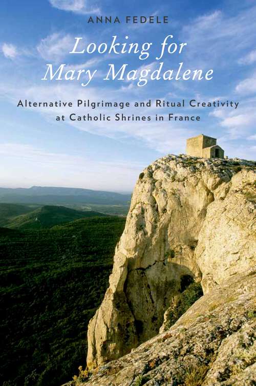 Book cover of Looking for Mary Magdalene: Alternative Pilgrimage and Ritual Creativity at Catholic Shrines in France (Oxford Ritual Studies)