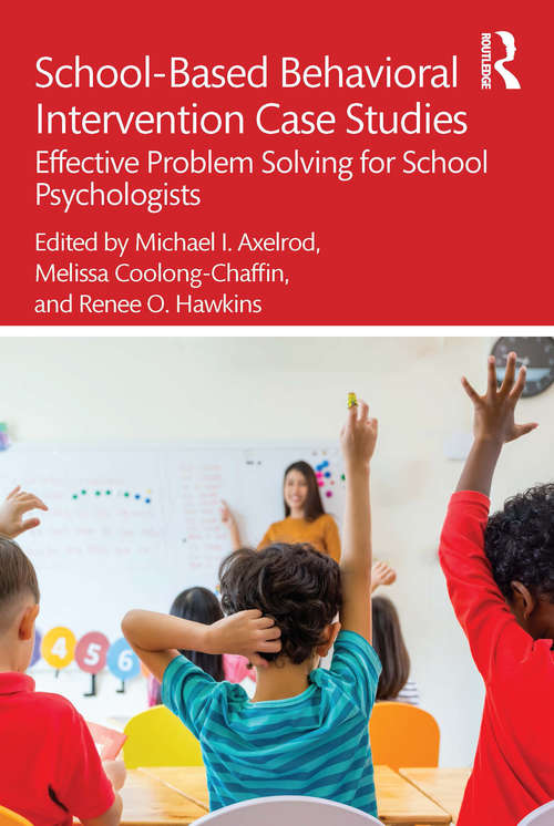 Book cover of School-Based Behavioral Intervention Case Studies: Effective Problem Solving for School Psychologists