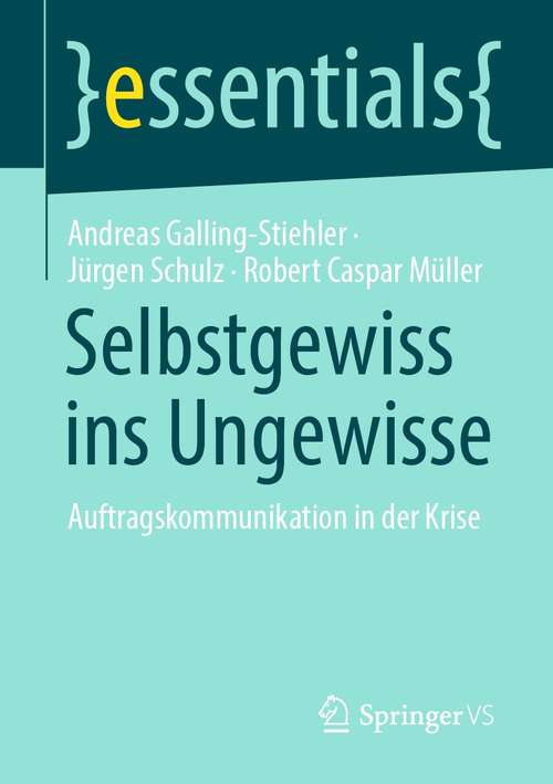 Book cover of Selbstgewiss ins Ungewisse: Auftragskommunikation in der Krise (1. Aufl. 2021) (essentials)