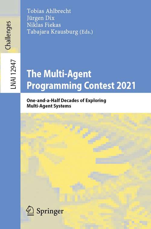 Book cover of The Multi-Agent Programming Contest 2021: One-and-a-Half Decades of Exploring Multi-Agent Systems (1st ed. 2021) (Lecture Notes in Computer Science #12947)
