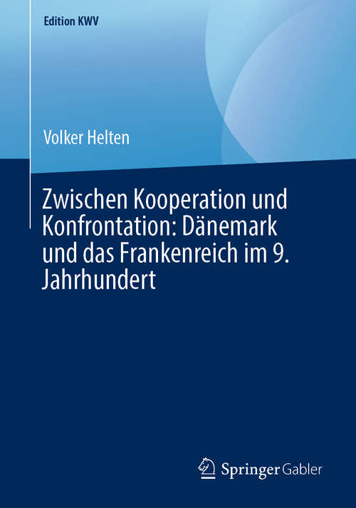 Book cover of Zwischen Kooperation und Konfrontation: Dänemark und das Frankenreich im 9. Jahrhundert (1. Aufl. 2011) (Edition KWV)