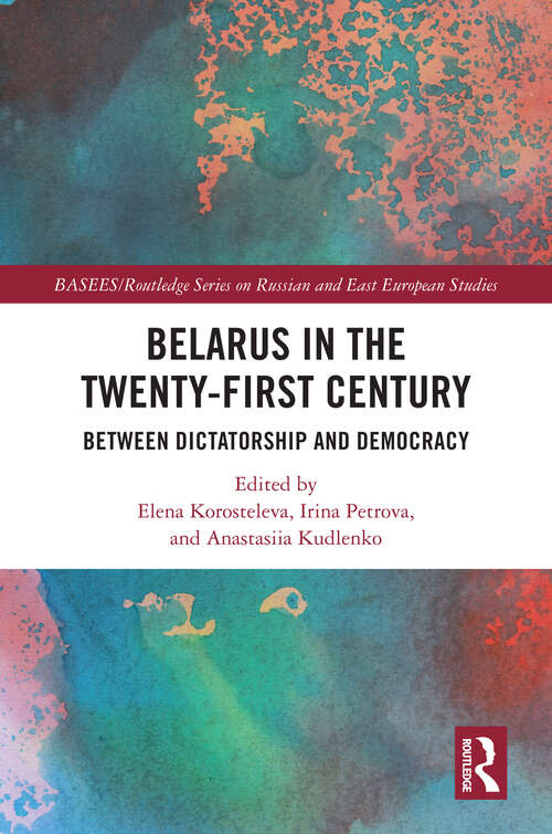 Book cover of Belarus in the Twenty-First Century: Between Dictatorship and Democracy (BASEES/Routledge Series on Russian and East European Studies)