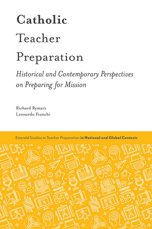 Book cover of Catholic Teacher Preparation: Historical and Contemporary Perspectives on Preparing for Mission (Emerald Studies in Teacher Preparation in National and Global Contexts)