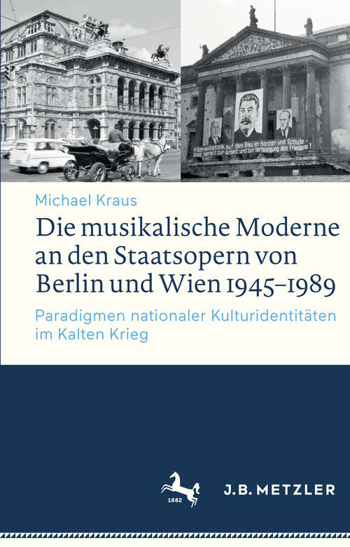 Book cover of Die musikalische Moderne an den Staatsopern von Berlin und Wien 1945–1989: Paradigmen nationaler Kulturidentitäten im Kalten Krieg