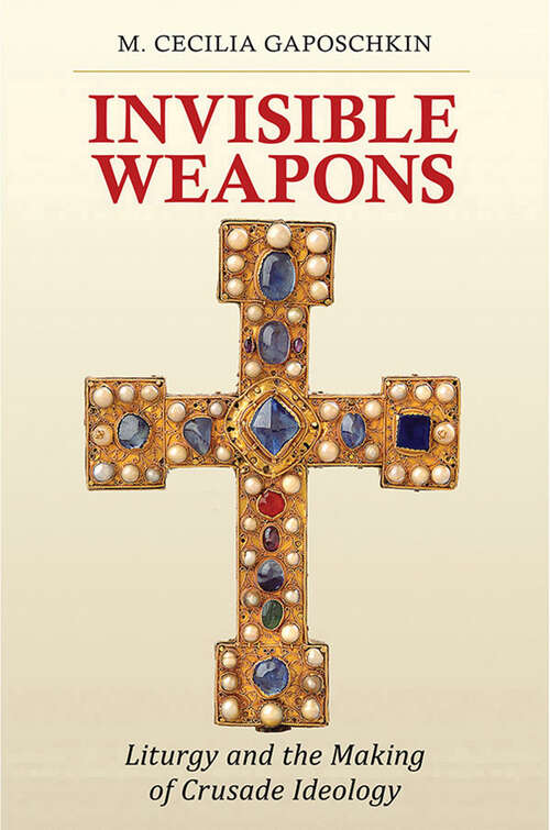 Book cover of Invisible Weapons: Liturgy and the Making of Crusade Ideology