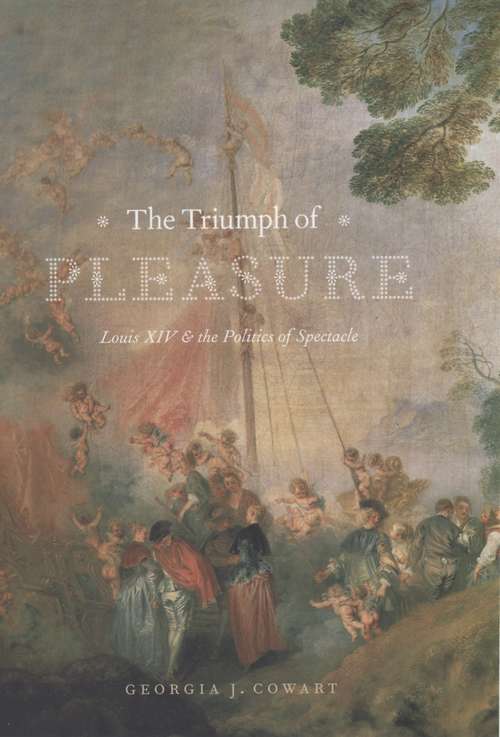 Book cover of The Triumph of Pleasure: Louis XIV and the Politics of Spectacle