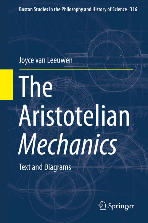 Book cover of The Aristotelian Mechanics: Text and Diagrams (1st ed. 2016) (Boston Studies in the Philosophy and History of Science #316)