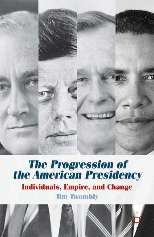Book cover of The Progression of the American Presidency: Individuals, Empire, and Change (2013)