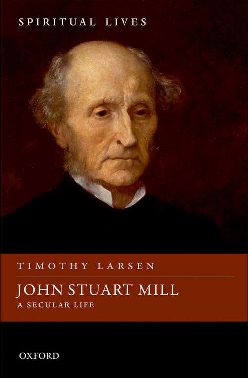 Book cover of John Stuart Mill: A Secular Life (Spiritual Lives)