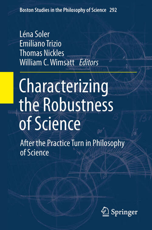 Book cover of Characterizing the Robustness of Science: After the Practice Turn in Philosophy of Science (2012) (Boston Studies in the Philosophy and History of Science #292)