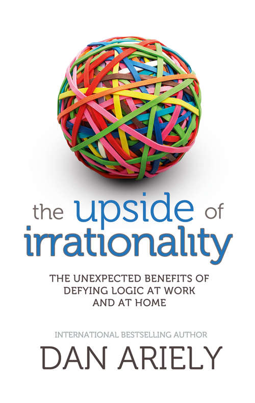 Book cover of The Upside of Irrationality: The Unexpected Benefits Of Defying Logic At Work And At Home (ePub edition)