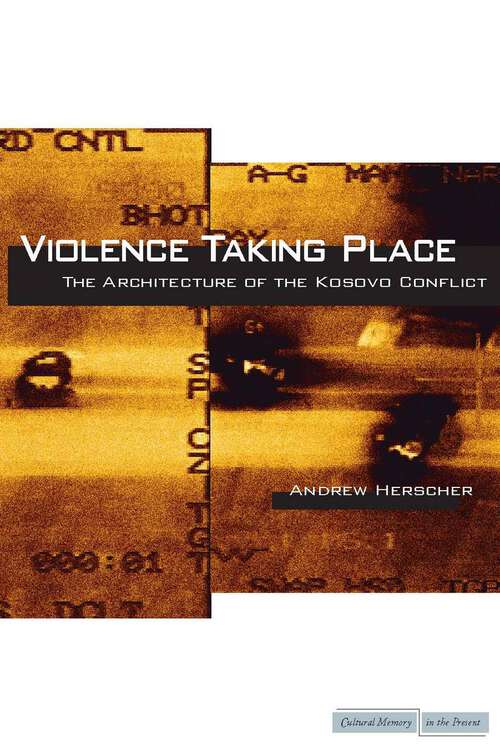 Book cover of Violence Taking Place: The Architecture of the Kosovo Conflict (Cultural Memory in the Present #440)
