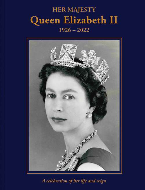Book cover of Her Majesty Queen Elizabeth II: A Celebration Of Her Life And Reign