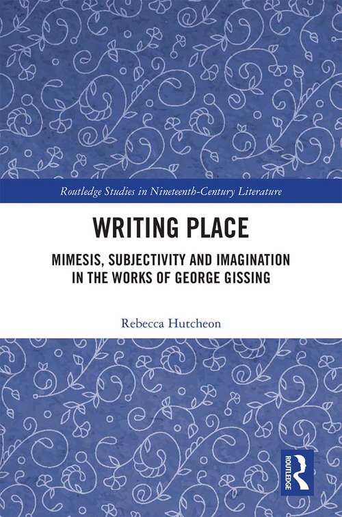Book cover of Writing Place: Mimesis, Subjectivity and Imagination in the Works of George Gissing (Routledge Studies in Nineteenth Century Literature)