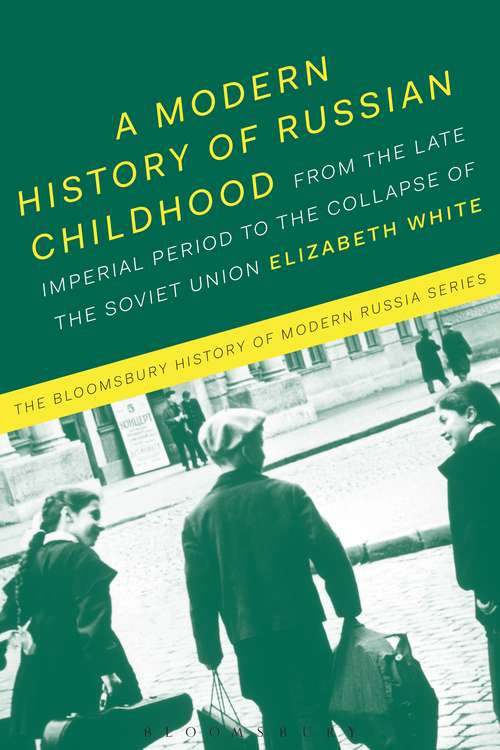 Book cover of A Modern History of Russian Childhood: From the Late Imperial Period to the Collapse of the Soviet Union (The Bloomsbury History of Modern Russia Series)