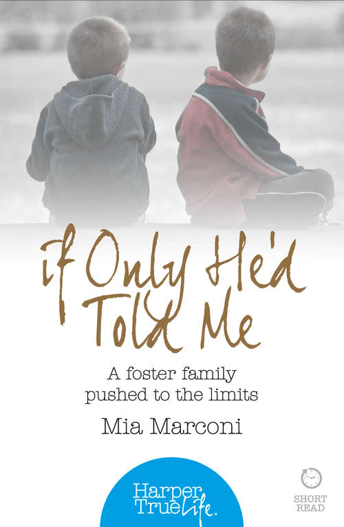 Book cover of If Only He’d Told Me: A Foster Family Pushed To The Limits (ePub edition) (HarperTrue Life – A Short Read)