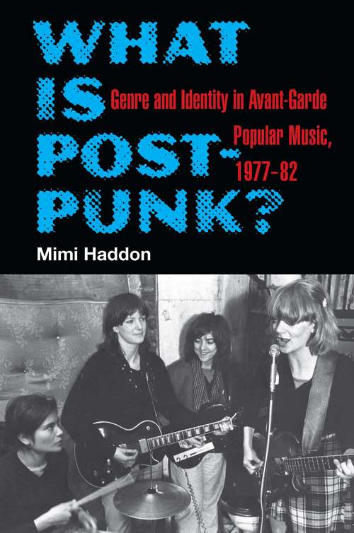 Book cover of What Is Post-Punk?: Genre and Identity in Avant-Garde Popular Music, 1977-82