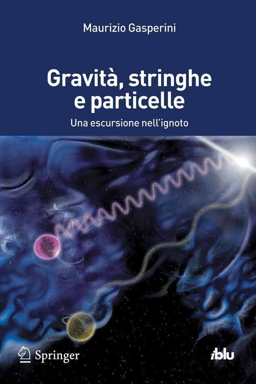 Book cover of Gravità, stringhe e particelle: Una escursione nell'ignoto (2014) (I blu)