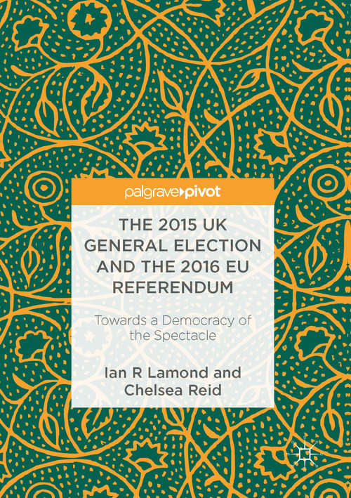 Book cover of The 2015 UK General Election and the 2016 EU Referendum: Towards a Democracy of the Spectacle