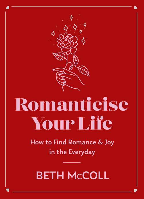 Book cover of Romanticise Your Life: How to find joy in the everyday