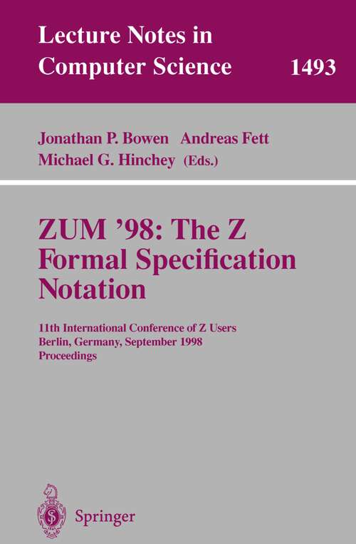 Book cover of ZUM '98: 11th International Conference of Z Users, Berlin, Germany, September 24-26, 1998, Proceedings (1998) (Lecture Notes in Computer Science #1493)
