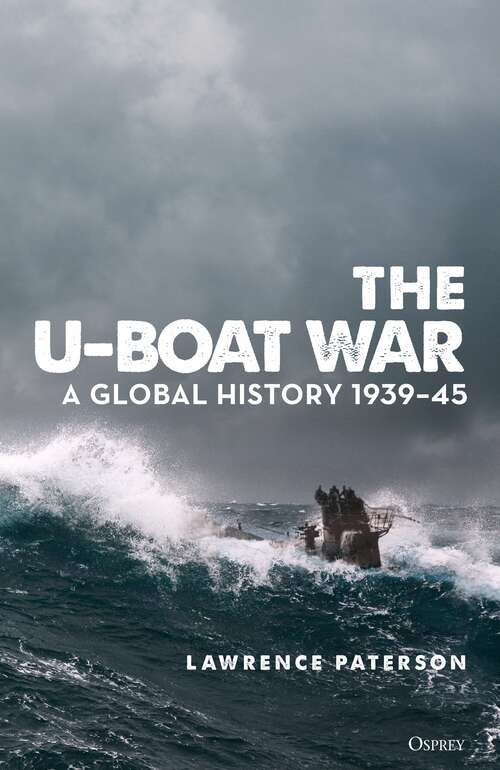 Book cover of The U-Boat War: A Global History 1939–45