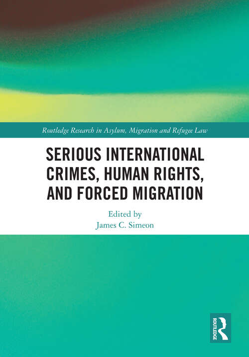 Book cover of Serious International Crimes, Human Rights, and Forced Migration (Routledge Research in Asylum, Migration and Refugee Law)