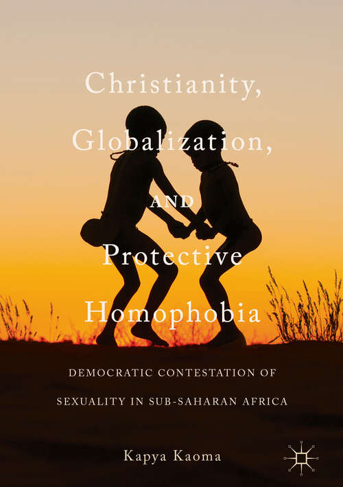 Book cover of Christianity, Globalization, and Protective Homophobia: Democratic Contestation of Sexuality in Sub-Saharan Africa