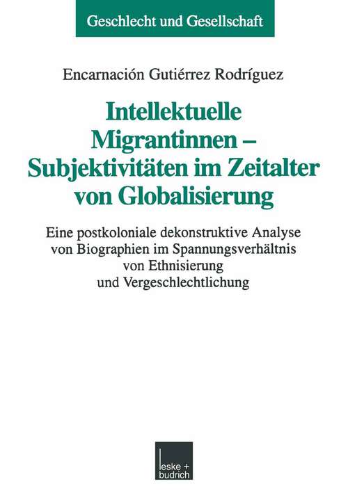 Book cover of Intellektuelle Migrantinnen — Subjektivitäten im Zeitalter von Globalisierung: Eine postkoloniale dekonstruktive Analyse von Biographien im Spannungsverhältnis von Ethnisierung und Vergeschlechtlichung (1999) (Geschlecht und Gesellschaft #21)