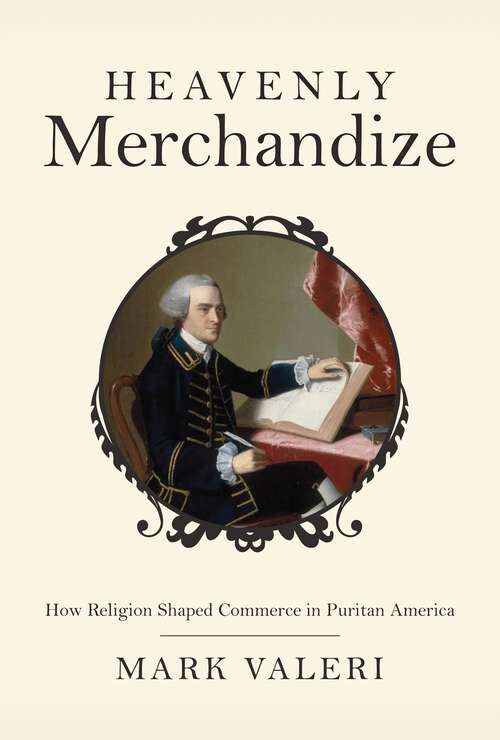 Book cover of Heavenly Merchandize: How Religion Shaped Commerce in Puritan America