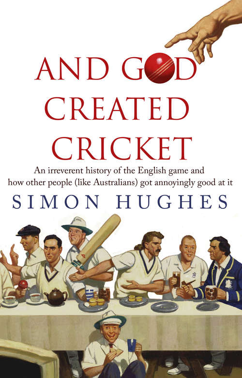 Book cover of And God Created Cricket: An Irreverent History Of The English Game And How Other People (like Australians) Got Annoyingly Good At It